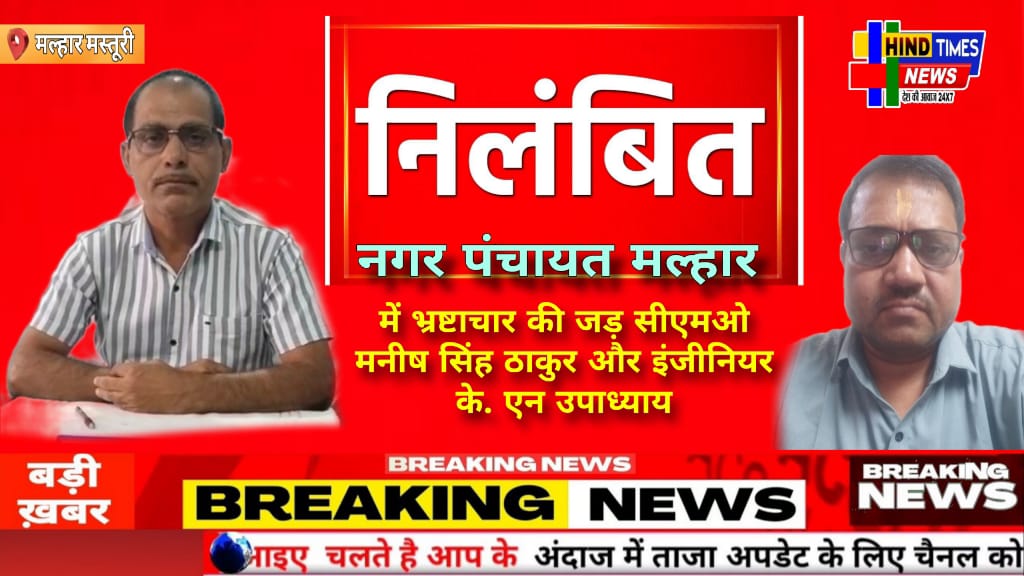 नगर पंचायत मल्हार सीएमओ मनीष सिंह ठाकुर और इंजीनियर के. एन उपाध्याय निलंबित
